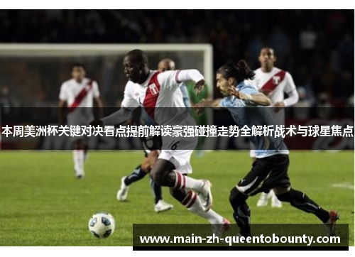 本周美洲杯关键对决看点提前解读豪强碰撞走势全解析战术与球星焦点