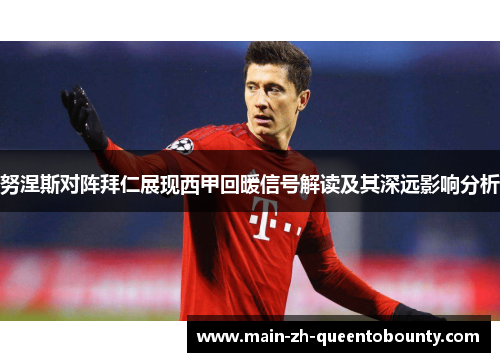 努涅斯对阵拜仁展现西甲回暖信号解读及其深远影响分析 努涅斯对阵拜仁展现西甲回暖信号解读及其深远影响分析