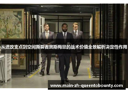 从进攻支点到空间撕裂者奥斯梅恩的战术价值全景解析决定性作用