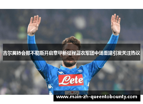 吉尔莫转会那不勒斯开启意甲新征程蓝衣军团中场重建引发关注热议