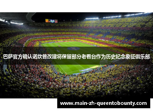 巴萨官方确认诺坎普改建将保留部分老看台作为历史纪念象征俱乐部