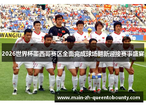 2026世界杯墨西哥赛区全面完成球场翻新迎接赛事盛宴