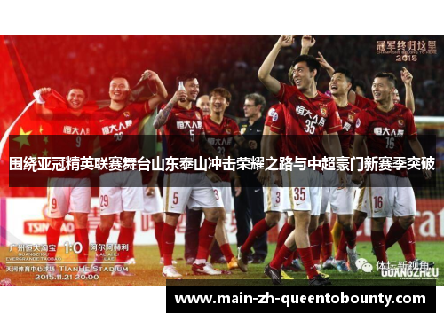 围绕亚冠精英联赛舞台山东泰山冲击荣耀之路与中超豪门新赛季突破